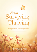 From Surviving to Thriving Depression Recovery Guide - ThriveWell Plus